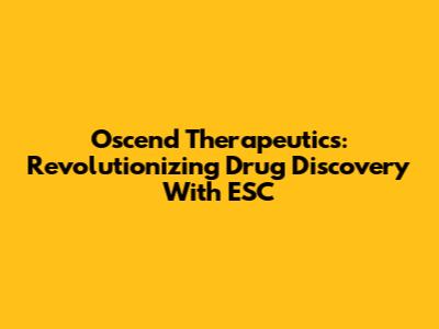 Oscend Therapeutics: Revolutionizing Drug Discovery With ESC