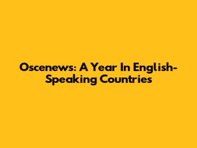 Oscenews: A Year In English-Speaking Countries