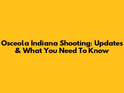 Osceola Indiana Shooting: Updates & What You Need To Know