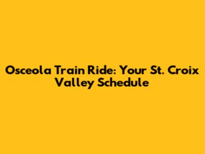 Osceola Train Ride: Your St. Croix Valley Schedule