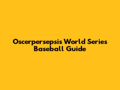 Oscerpersepsi's World Series Baseball Guide
