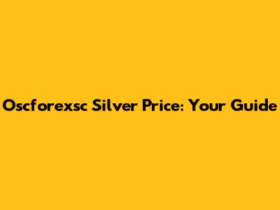 Oscforexsc Silver Price: Your Guide