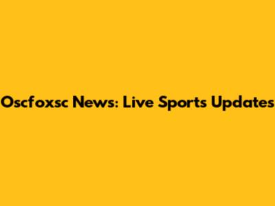 Oscfoxsc News: Live Sports Updates