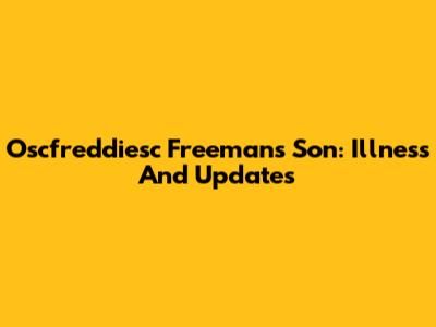 Oscfreddiesc Freeman's Son: Illness And Updates