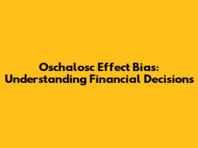 Oschalosc Effect Bias: Understanding Financial Decisions