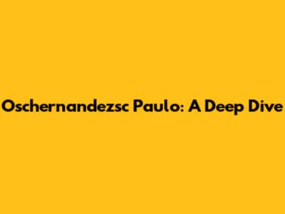 Oschernandezsc Paulo: A Deep Dive
