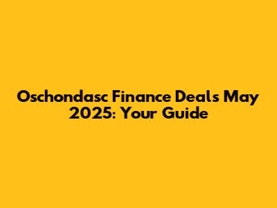Oschondasc Finance Deals May 2025: Your Guide