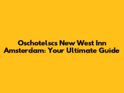Oschotelsc's New West Inn Amsterdam: Your Ultimate Guide