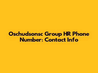 Oschudsonsc Group HR Phone Number: Contact Info