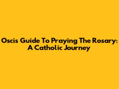 Osci's Guide To Praying The Rosary: A Catholic Journey