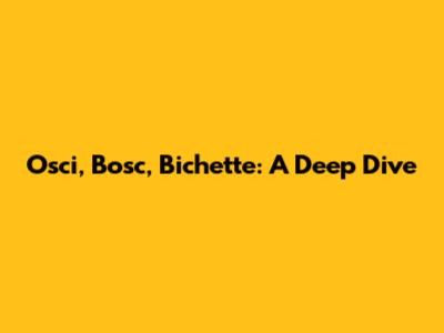 Osci, Bosc, Bichette: A Deep Dive
