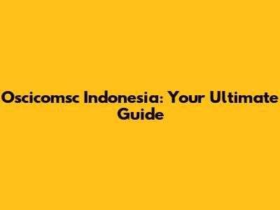 Oscicomsc Indonesia: Your Ultimate Guide