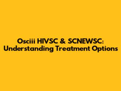 Osciii HIVSC & SCNEWSC: Understanding Treatment Options