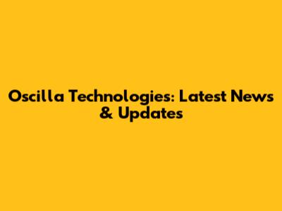 Oscilla Technologies: Latest News & Updates