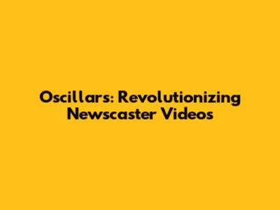 Oscillars: Revolutionizing Newscaster Videos
