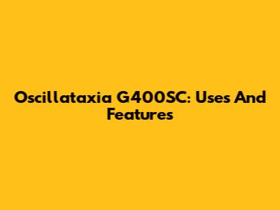 Oscillataxia G400SC: Uses And Features