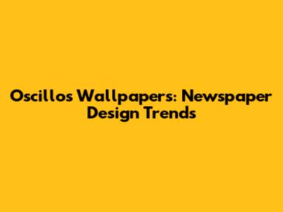 Oscillos Wallpapers: Newspaper Design Trends