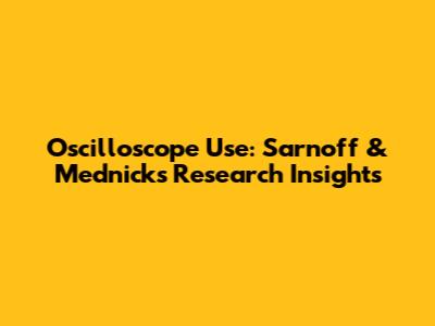 Oscilloscope Use: Sarnoff & Mednick's Research Insights