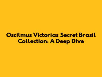 Oscilmu's Victoria's Secret Brasil Collection: A Deep Dive