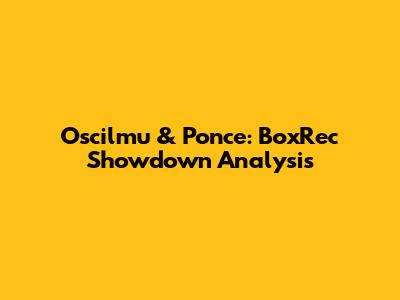 Oscilmu & Ponce: BoxRec Showdown Analysis