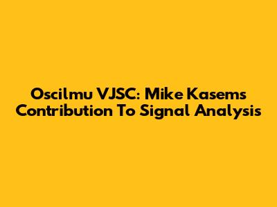 Oscilmu VJSC: Mike Kasem's Contribution To Signal Analysis