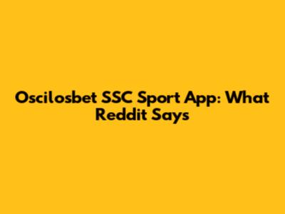 Oscilosbet SSC Sport App: What Reddit Says