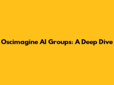 Oscimagine AI Groups: A Deep Dive