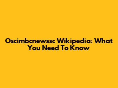 Oscimbcnewssc Wikipedia: What You Need To Know