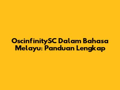 OscinfinitySC Dalam Bahasa Melayu: Panduan Lengkap