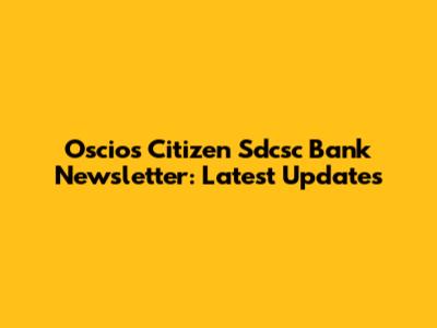 Oscios Citizen Sdcsc Bank Newsletter: Latest Updates
