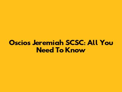 Oscios Jeremiah SCSC: All You Need To Know