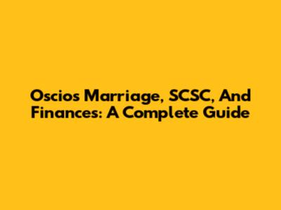 Oscios Marriage, SCSC, And Finances: A Complete Guide