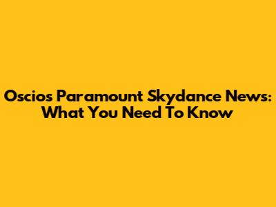 Oscios Paramount Skydance News: What You Need To Know