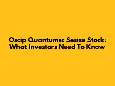 Oscip Quantumsc Sesise Stock: What Investors Need To Know
