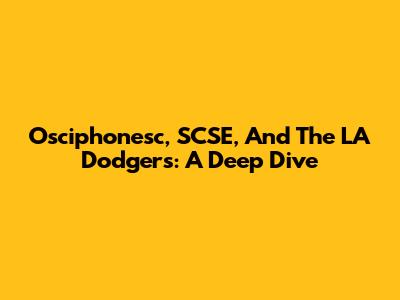 Osciphonesc, SCSE, And The LA Dodgers: A Deep Dive