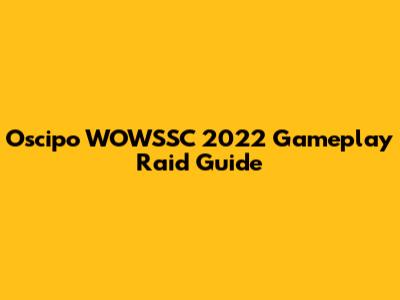 Oscipo WOWSSC 2022 Gameplay Raid Guide