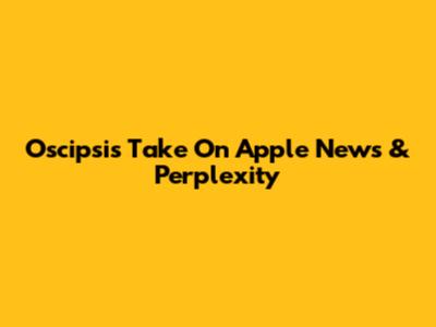 Oscipsi's Take On Apple News & Perplexity