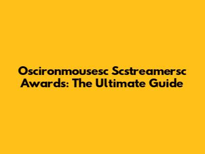 Oscironmousesc Scstreamersc Awards: The Ultimate Guide