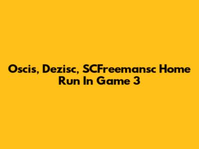 Oscis, Dezisc, SCFreemansc Home Run In Game 3