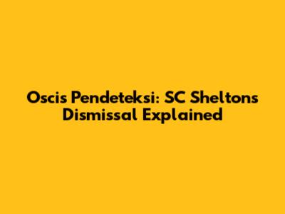 Oscis Pendeteksi: SC Shelton's Dismissal Explained
