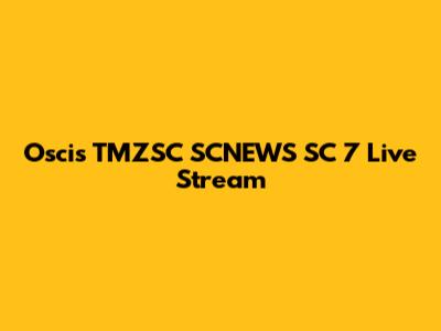 Oscis TMZSC SCNEWS SC 7 Live Stream
