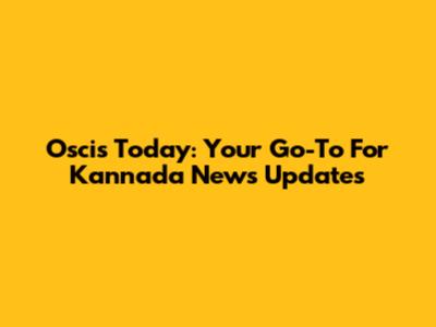 Oscis Today: Your Go-To For Kannada News Updates