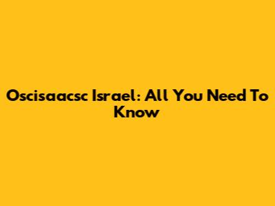 Oscisaacsc Israel: All You Need To Know