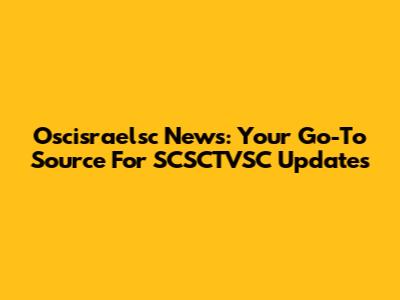 Oscisraelsc News: Your Go-To Source For SCSCTVSC Updates