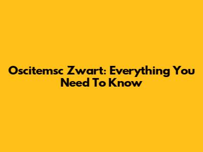 Oscitemsc Zwart: Everything You Need To Know