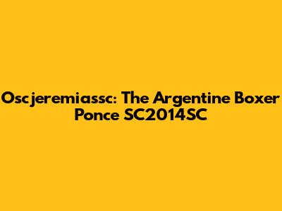Oscjeremiassc: The Argentine Boxer Ponce SC2014SC