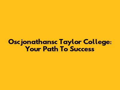 Oscjonathansc Taylor College: Your Path To Success