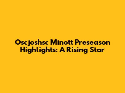 Oscjoshsc Minott Preseason Highlights: A Rising Star
