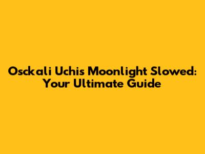 Osckali Uchis Moonlight Slowed: Your Ultimate Guide