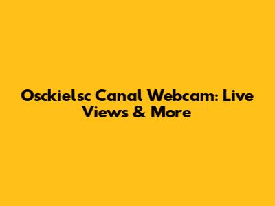 Osckielsc Canal Webcam: Live Views & More